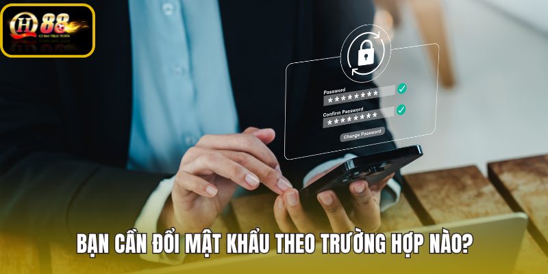 ban-can-doi-mat-khau-theo-truong-hop-nao ban-can-doi-mat-khau-theo-truong-hop-nao