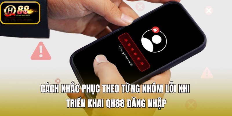 cach-khac-phuc-theo-tung-nhom-loi-khi-trien-khai-qh88-dang-nhap
