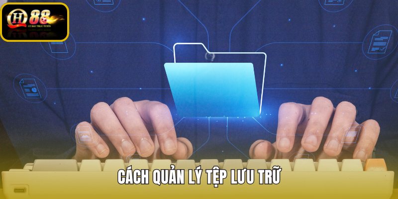 cach-quan-ly-tep-luu-tru cach-quan-ly-tep-luu-tru