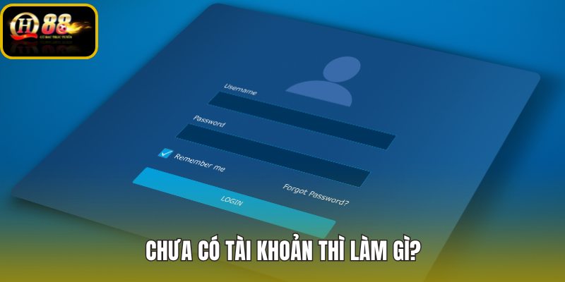 chua-co-tai-khoan-thi-lam-gi chua-co-tai-khoan-thi-lam-gi